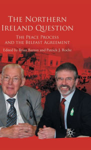 Title: The Northern Ireland Question: The Peace Process and the Belfast Agreement, Author: Brian Barton