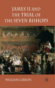 Title: James II and the Trial of the Seven Bishops, Author: W. Gibson