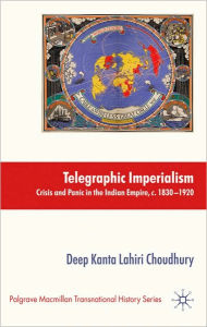 Title: Telegraphic Imperialism: Crisis and Panic in the Indian Empire, c.1830-1920, Author: Kenneth A. Loparo