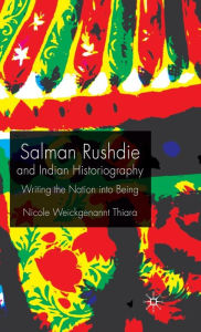 Title: Salman Rushdie and Indian Historiography: Writing the Nation into Being, Author: Kenneth A. Loparo