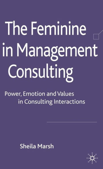 The Feminine in Management Consulting: Power, Emotion and Values in Consulting Interactions