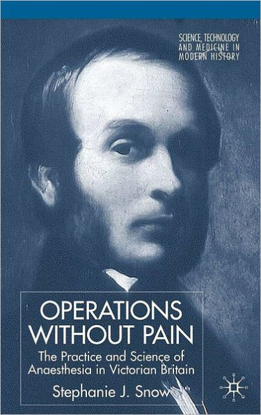 Operations without Pain: The Practice and Science of Anaesthesia in Victorian Britain