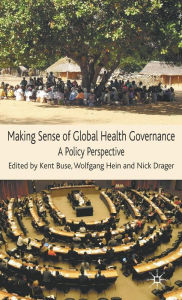 Title: Making Sense of Global Health Governance: A Policy Perspective, Author: Kent Buse
