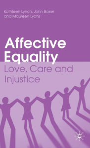 Title: Affective Equality: Love, Care and Injustice, Author: K. Lynch