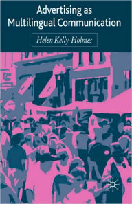 Title: Advertising as Multilingual Communication, Author: H. Kelly-Holmes