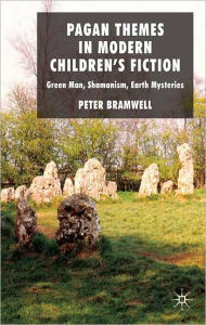 Title: Pagan Themes in Modern Children's Fiction: Green Man, Shamanism, Earth Mysteries, Author: P. Bramwell