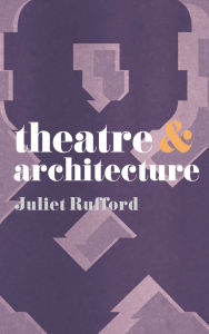 Title: Theatre and Architecture, Author: Juliet Rufford
