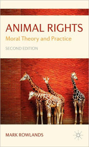 Title: Animal Rights: Moral Theory and Practice / Edition 2, Author: Mark Rowlands