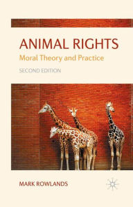 Title: Animal Rights: Moral Theory and Practice / Edition 2, Author: Mark Rowlands