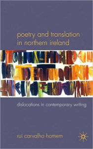 Title: Poetry and Translation in Northern Ireland: Dislocations in Contemporary Writing, Author: R. Homem