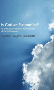 Title: Is God an Economist?: An Institutional Economic Reconstruction of the Old Testament, Author: S. Wagner-Tsukamoto