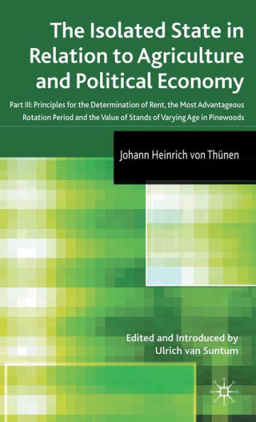 The Isolated State in Relation to Agriculture and Political Economy: Part III: Principles for the Determination of Rent, the Most Advantageous Rotation Period and the Value of Stands of Varying Age in Pinewoods