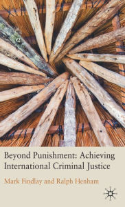 Title: Beyond Punishment: Achieving International Criminal Justice, Author: M. Findlay