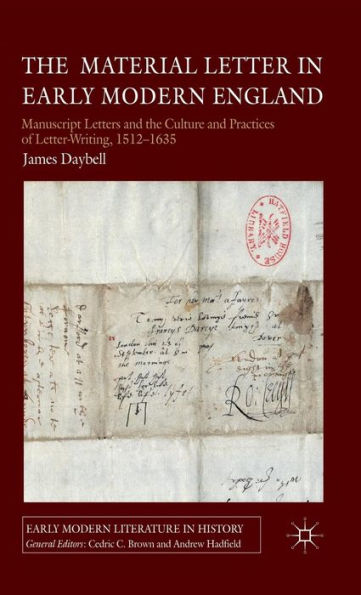 The Material Letter in Early Modern England: Manuscript Letters and the Culture and Practices of Letter-Writing, 1512-1635