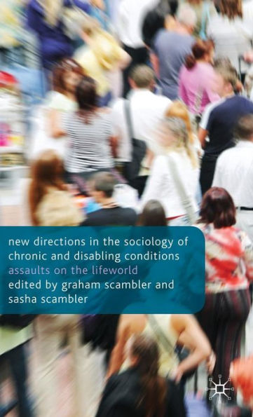 New Directions in the Sociology of Chronic and Disabling Conditions: Assaults on the Lifeworld