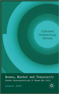 Title: Women, Murder and Femininity: Gender Representations of Women Who Kill, Author: L. Seal