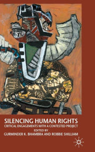 Title: Silencing Human Rights: Critical Engagements with a Contested Project, Author: G. Bhambra