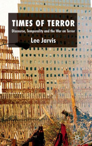 Title: Times of Terror: Discourse, Temporality and the War on Terror, Author: Lee Jarvis