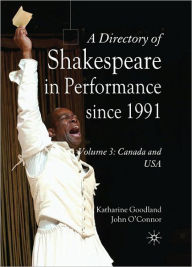 Title: A Directory of Shakespeare in Performance Since 1991: Volume 3, USA and Canada, Author: J. O'Connor