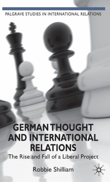 German Thought and International Relations: The Rise and Fall of a Liberal Project