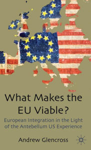 Title: What Makes the EU Viable?: European Integration in the Light of the Antebellum US Experience, Author: A. Glencross