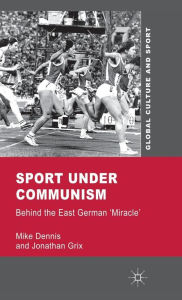 Title: Sport under Communism: Behind the East German 'Miracle', Author: M. Dennis