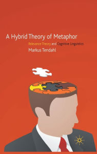 Title: A Hybrid Theory of Metaphor: Relevance Theory and Cognitive Linguistics, Author: M. Tendahl