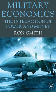 Title: Military Economics: The Interaction of Power and Money, Author: Ron Smith