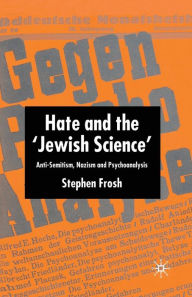 Title: Hate and the 'Jewish Science': Anti-Semitism, Nazism and Psychoanalysis, Author: S. Frosh