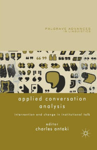 Title: Applied Conversation Analysis: Intervention and Change in Institutional Talk, Author: C. Antaki