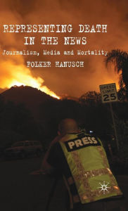 Title: Representing Death in the News: Journalism, Media and Mortality, Author: F. Hanusch
