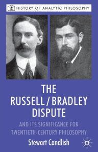 Title: The Russell/Bradley Dispute and its Significance for Twentieth Century Philosophy, Author: S. Candlish
