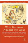 West Germans Against The West: Anti-Americanism in Media and Public Opinion in the Federal Republic of Germany 1949-1968