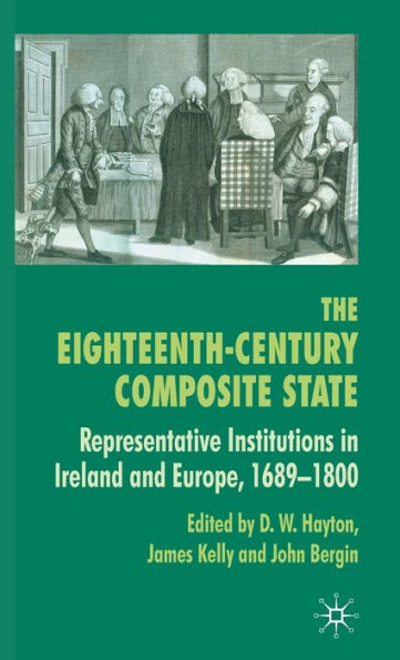 The Eighteenth-Century Composite State: Representative Institutions in Ireland and Europe, 1689-1800