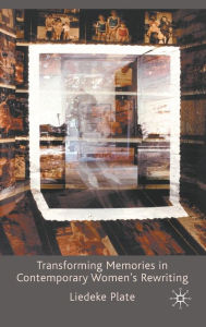 Title: Transforming Memories in Contemporary Women's Rewriting, Author: L. Plate