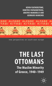 Title: The Last Ottomans: The Muslim Minority of Greece 1940-1949, Author: K. Featherstone