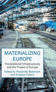 Title: Materializing Europe: Transnational Infrastructures and the Project of Europe, Author: A. Badenoch