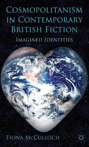 Title: Cosmopolitanism in Contemporary British Fiction: Imagined Identities, Author: F. McCulloch