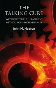 Title: The Talking Cure: Wittgenstein's Therapeutic Method for Psychotherapy, Author: J. Heaton