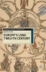 Title: Europe's Long Twelfth Century: Order, Anxiety and Adaptation, 1095-1229, Author: John Cotts