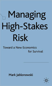 Title: Managing High-Stakes Risk: Toward a New Economics for Survival, Author: M. Jablonowski