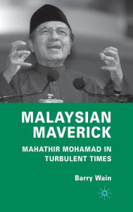 Title: Malaysian Maverick: Mahathir Mohamad in Turbulent Times, Author: B. Wain