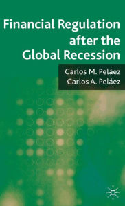 Title: Financial Regulation after the Global Recession, Author: C. Pelïez