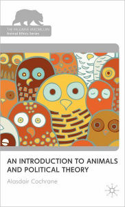 Title: An Introduction to Animals and Political Theory, Author: Alasdair Cochrane