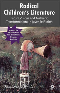 Title: Radical Children's Literature: Future Visions and Aesthetic Transformations in Juvenile Fiction, Author: K. Reynolds