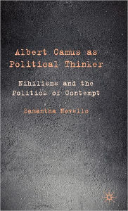 Title: Albert Camus as Political Thinker: Nihilisms and the Politics of Contempt, Author: Samantha Novello