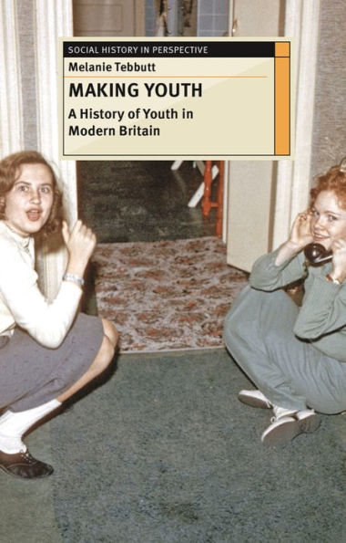 Making Youth: A History of Youth Modern Britain