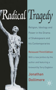 Title: Radical Tragedy: Religion, Ideology and Power in the Drama of Shakespeare and his Contemporaries, Author: Jonathan Dollimore