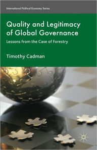 Title: Quality and Legitimacy of Global Governance: Case Lessons from Forestry, Author: T. Cadman