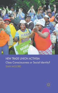 Title: New Trade Union Activism: Class Consciousness or Social Identity?, Author: S. Moore